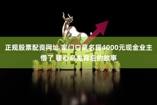 正规股票配资网址 家门口莫名现4000元现金业主懵了 暖心乌龙背后的故事